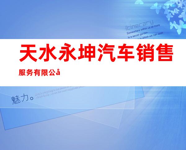天水永坤汽车销售服务有限公司